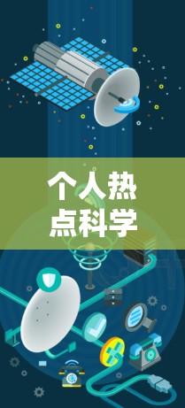 个人热点科学上网是一个有趣且富有深意的话题，它涉及科学与个人生活的结合。以下是关于这一话题的详细解释