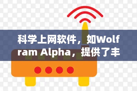 科学上网软件，如Wolfram Alpha，提供了丰富的功能，适合复杂的科学计算和学习。以下是其主要特点及优势