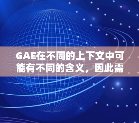 GAE在不同的上下文中可能有不同的含义，因此需要更明确的上下文来更好地理解其用途。以下是一些可能的解释