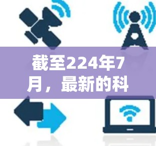 截至224年7月，最新的科学新闻和信息主要集中在以下几个方面