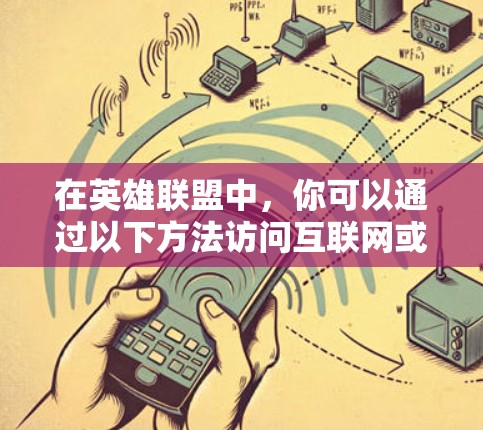 在英雄联盟中，你可以通过以下方法访问互联网或使用相关功能