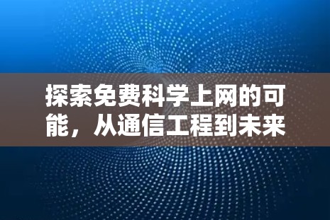 探索免费科学上网的可能，从通信工程到未来科技的奇妙旅程