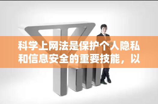 科学上网法是保护个人隐私和信息安全的重要技能，以下是系统的学习和实践过程