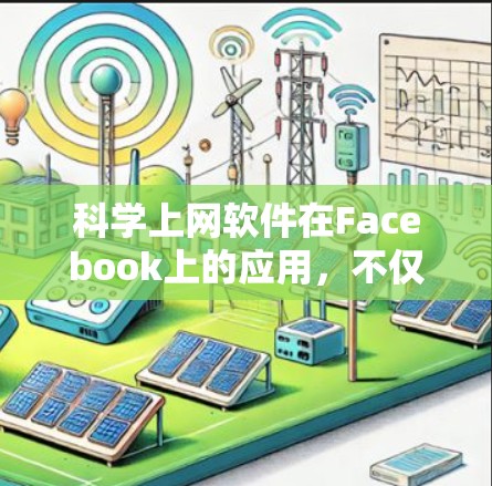 科学上网软件在Facebook上的应用，不仅为用户提供了一种便捷的学习工具，也为学术界、教育机构和科研人员提供了新的交流平台。以下是一篇深入探讨这一话题的文章