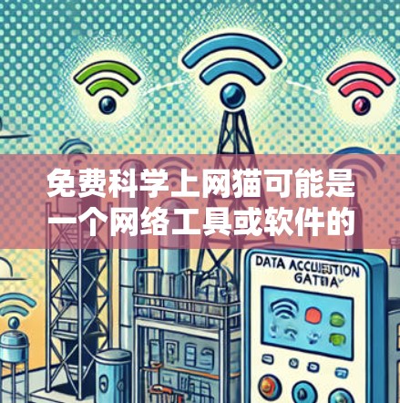 免费科学上网猫可能是一个网络工具或软件的名称，或者可能是某种特定软件的名称。如果您指的是使用免费的科学软件来上网，我可以为您提供一些推荐的工具