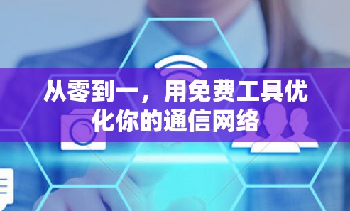 从零到一，用免费工具优化你的通信网络