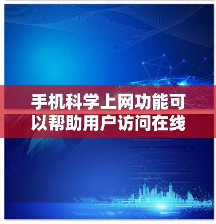 手机科学上网功能可以帮助用户访问在线资源、进行专业计算、查询数据等。以下是一步步的设置方法