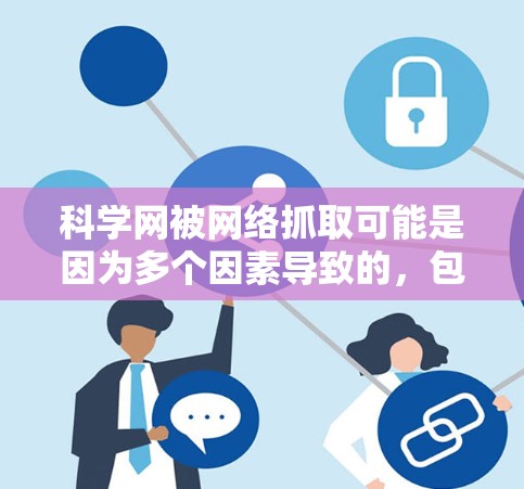 科学网被网络抓取可能是因为多个因素导致的，包括网络攻击、访问控制不足、访问量过大以及 attacked对象等。为了解决这个问题，可以采取以下措施