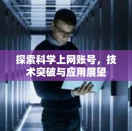 探索科学上网账号，技术突破与应用展望