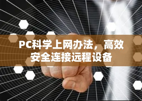 PC科学上网办法，高效安全连接远程设备