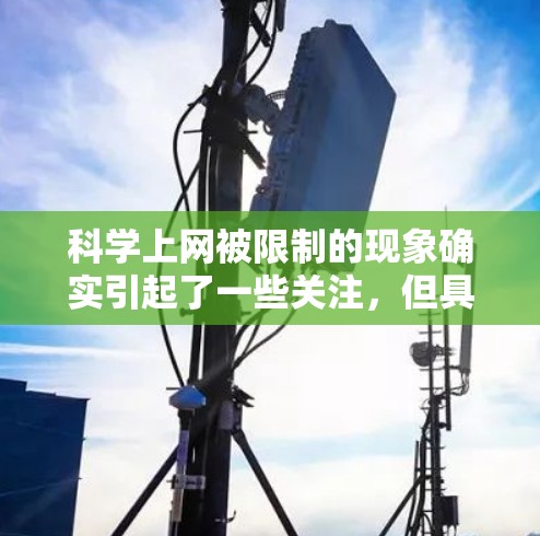 科学上网被限制的现象确实引起了一些关注，但具体情况复杂。以下是对这一问题的详细分析