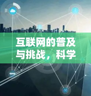 互联网的普及与挑战，科学上网注册开通的机遇与挑战