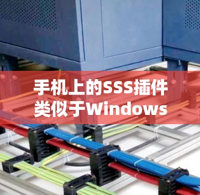 手机上的SSS插件类似于Windows上的SSS插件，主要用于管理数据，包括备份、恢复和清理。以下是对SSS功能的详细说明