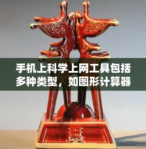 手机上科学上网工具包括多种类型，如图形计算器、编程工具、数学计算工具、物理模拟工具和统计分析工具。以下是一些常见的例子