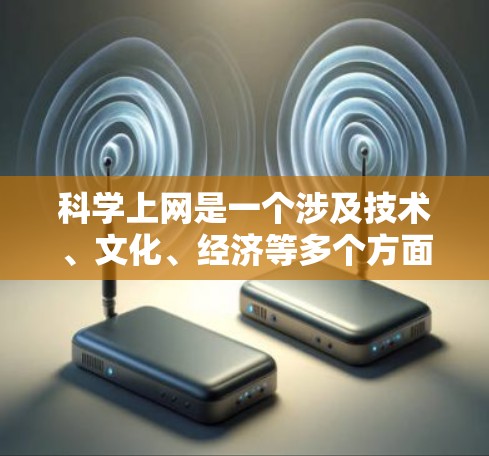 科学上网是一个涉及技术、文化、经济等多个方面的复杂概念，主要指通过网络获取科学知识、数据和信息的过程。以下是对科学上网的详细分析