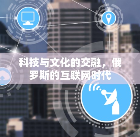 科技与文化的交融，俄罗斯的互联网时代