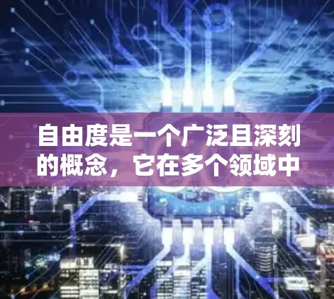自由度是一个广泛且深刻的概念，它在多个领域中具有重要意义。以下是对其详细分析