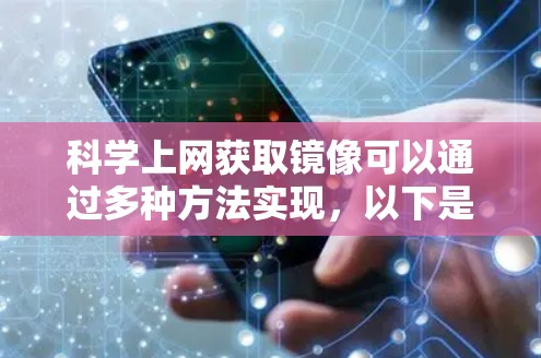 科学上网获取镜像可以通过多种方法实现，以下是一些常见的方法和优化策略