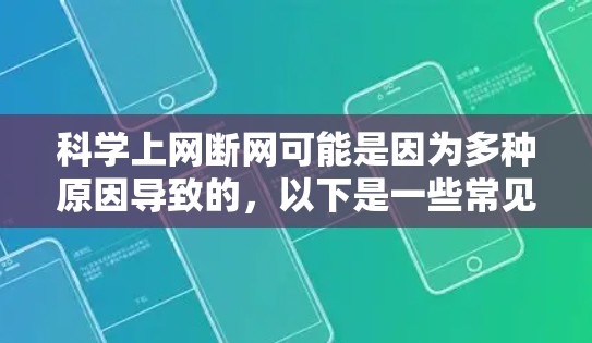 科学上网断网可能是因为多种原因导致的，以下是一些常见原因及其解决方法