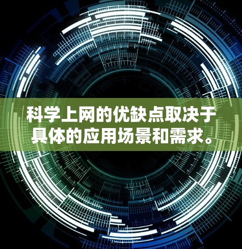 科学上网的优缺点取决于具体的应用场景和需求。以下是对科学上网的全面总结