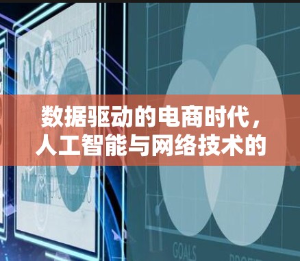 数据驱动的电商时代，人工智能与网络技术的双引擎