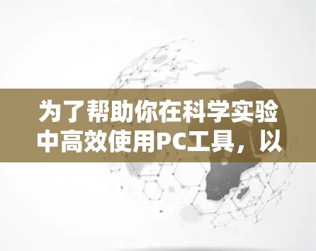 为了帮助你在科学实验中高效使用PC工具，以下是一些推荐的工具和资源，涵盖从基础到高级的各个方面
