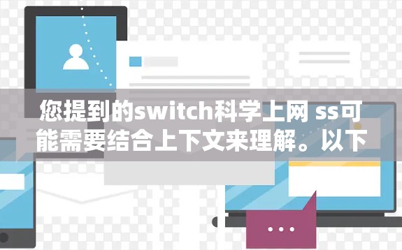 您提到的switch科学上网 ss可能需要结合上下文来理解。以下是一些可能的解释和解决方案