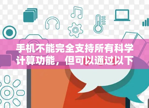 手机不能完全支持所有科学计算功能，但可以通过以下方法来科学上网或进行科学计算