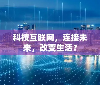 科技互联网，连接未来，改变生活？