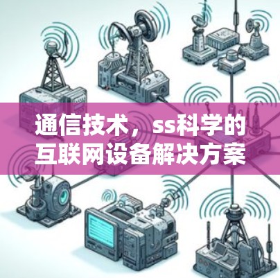 通信技术，ss科学的互联网设备解决方案