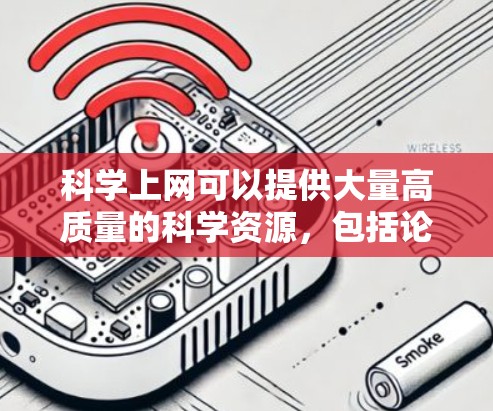 科学上网可以提供大量高质量的科学资源，包括论文、书籍、视频和数据等，但需要注意以下几点