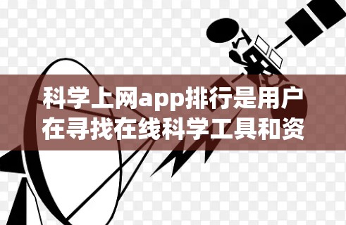 科学上网app排行是用户在寻找在线科学工具和资源时可能需要考虑的平台。以下是一些主要的在线科学工具和平台，涵盖科学计算、数据分析、编程和仿真等领域