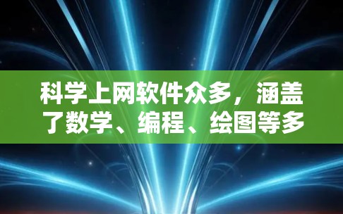 科学上网软件众多，涵盖了数学、编程、绘图等多个领域，满足不同研究和教育需求。以下是几种主要的选择