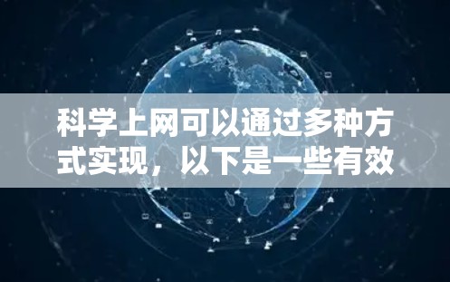 科学上网可以通过多种方式实现，以下是一些有效的方法
