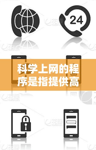科学上网的程序是指提供高级科学计算和数据分析的工具，涵盖多种类型，如在线科学计算器、高级科学软件和编程工具。以下是详细的步骤和建议