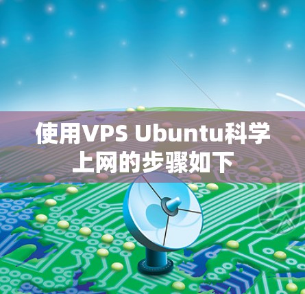 使用VPS Ubuntu科学上网的步骤如下
