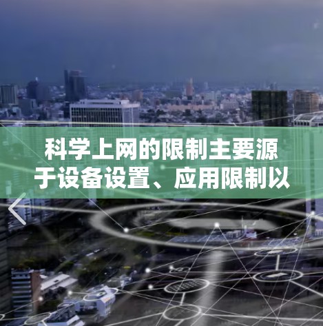 科学上网的限制主要源于设备设置、应用限制以及网络连接设置等因素。以下是解决这些限制的步骤