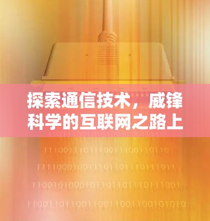 探索通信技术，威锋科学的互联网之路上