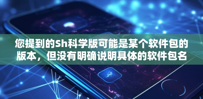 您提到的Sh科学版可能是某个软件包的版本，但没有明确说明具体的软件包名称或出处。如果这是某个软件包的版本，通常可以通过以下步骤进行查找和下载