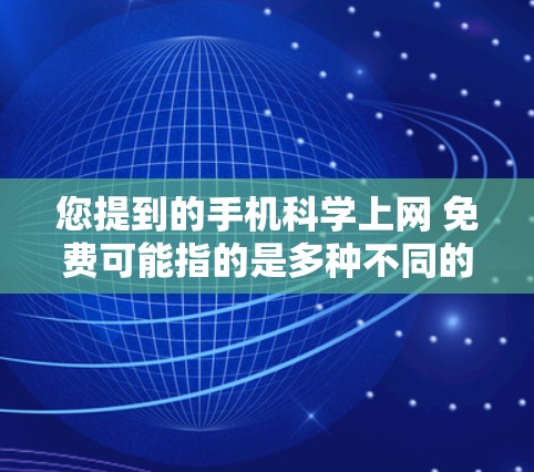 您提到的手机科学上网 免费可能指的是多种不同的科学计算或应用工具，具体取决于您需要的功能。以下是一些可能的解释和解决方案