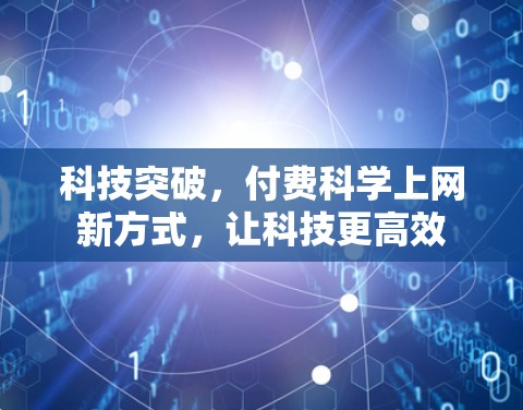 科技突破，付费科学上网新方式，让科技更高效