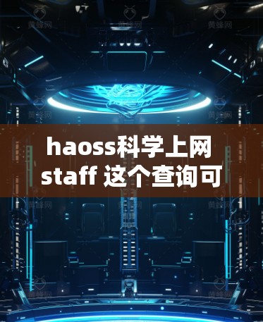 haoss科学上网 staff 这个查询可能指的是某个组织或个人的信息，具体含义可能如下