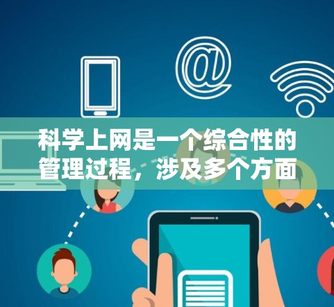 科学上网是一个综合性的管理过程，涉及多个方面以确保安全、高效和隐私。以下是一个有条理的结构，概述科学上网的方法