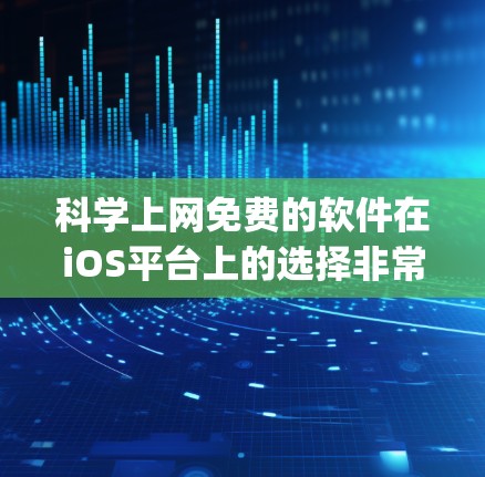 科学上网免费的软件在iOS平台上的选择非常灵活，以下是几款 commonly used 的免费科学软件推荐