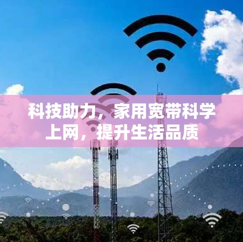 科技助力，家用宽带科学上网，提升生活品质