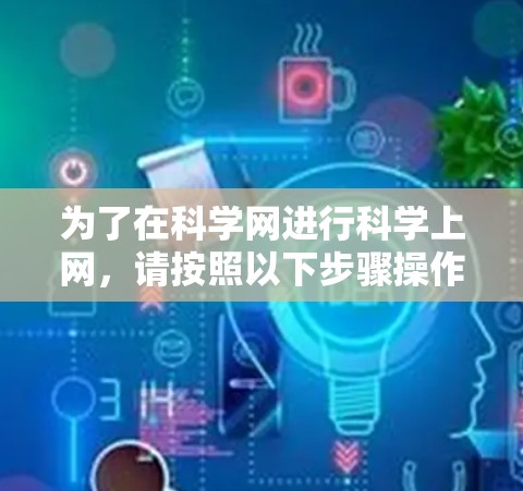 为了在科学网进行科学上网，请按照以下步骤操作