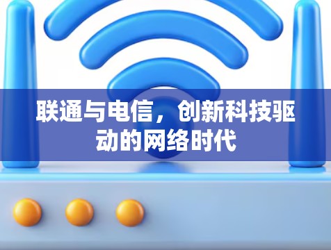 联通与电信，创新科技驱动的网络时代