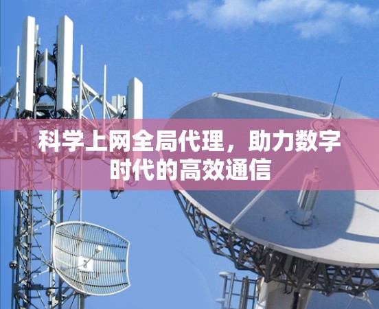 科学上网全局代理，助力数字时代的高效通信