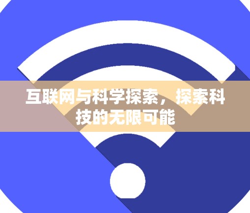 互联网与科学探索，探索科技的无限可能