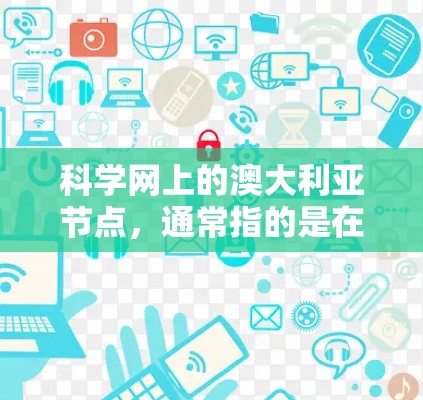 科学网上的澳大利亚节点，通常指的是在澳大利亚学术和科学领域的中心机构或网络平台。这些节点在科学研究、学术资源、网络协作等方面发挥着重要作用。以下是一些可能涉及的澳大利亚节点或中心